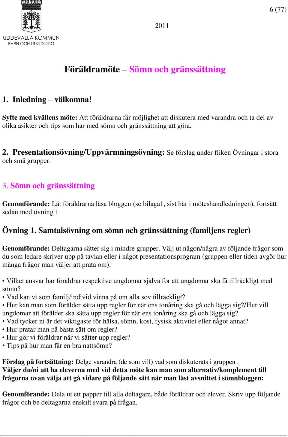 Presentationsövning/Uppvärmningsövning: Se förslag under fliken Övningar i stora och små grupper. 3.