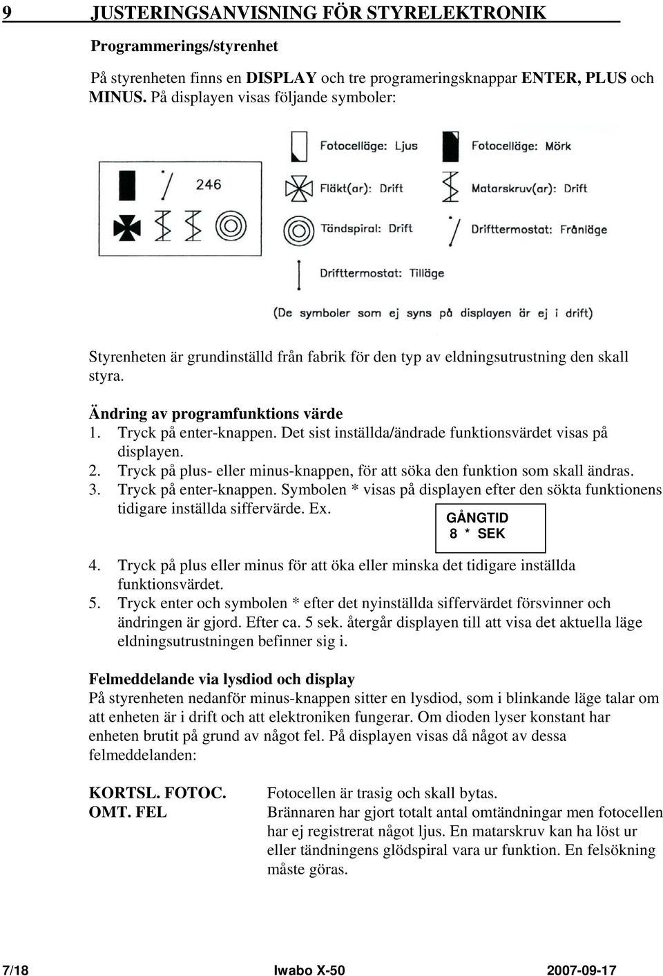 Det sist inställda/ändrade funktionsvärdet visas på displayen. 2. Tryck på plus- eller minus-knappen, för att söka den funktion som skall ändras. 3. Tryck på enter-knappen.