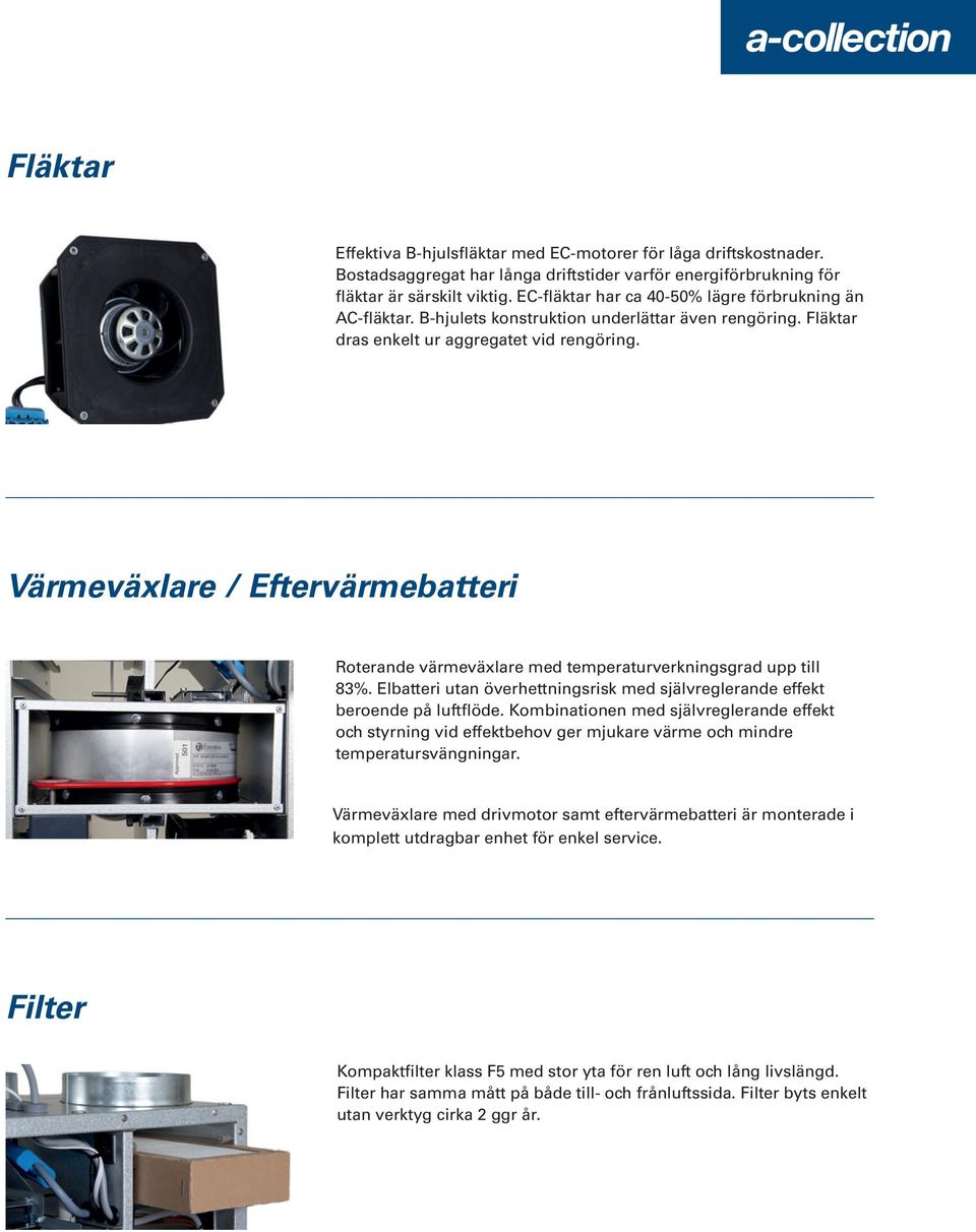 Värmeväxlare / Eftervärmebatteri Roterande värmeväxlare med temperaturverkningsgrad upp till 83%. Elbatteri utan överhettningsrisk med självreglerande effekt beroende på luftflöde.