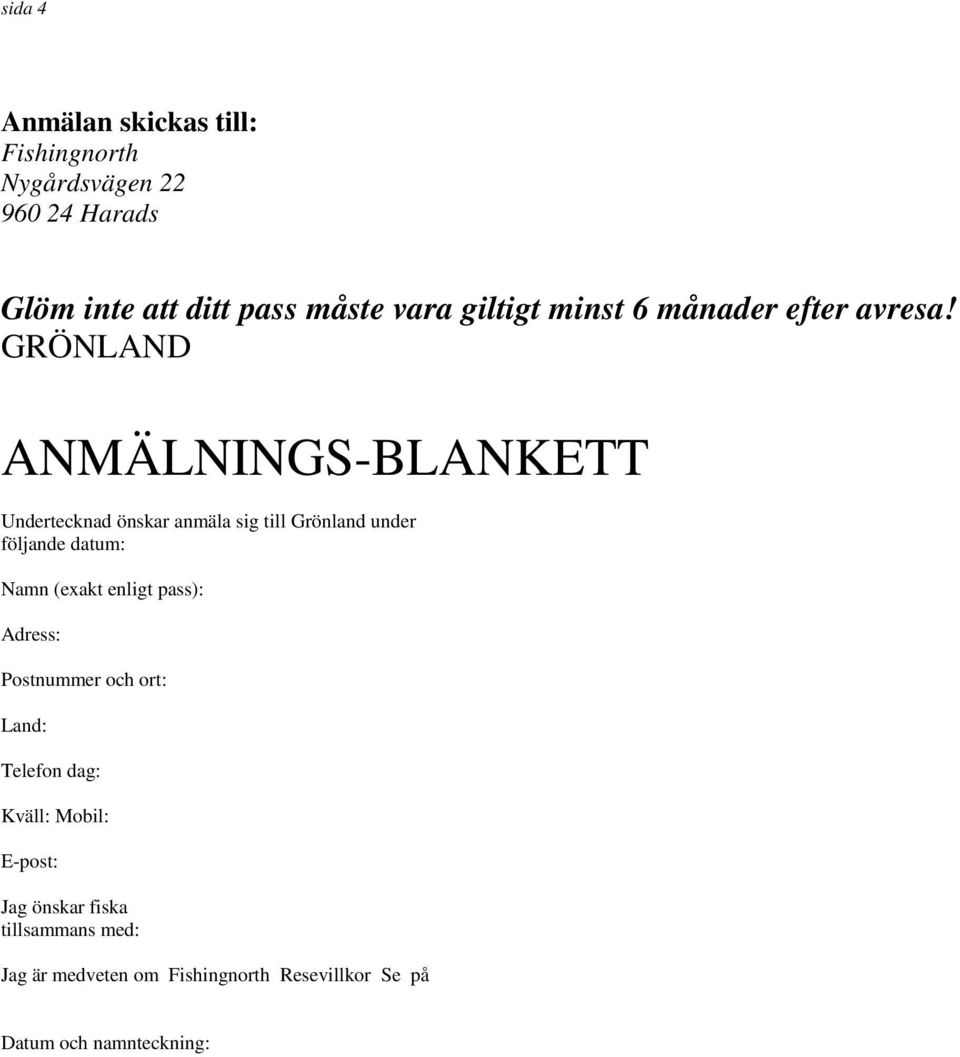 GRÖNLAND ANMÄLNINGS-BLANKETT Undertecknad önskar anmäla sig till Grönland under följande datum: Namn (exakt