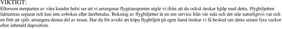 Bokning av flygbiljetter är en ren service från vår sida och det står naturligtvis var och en fritt att själv arrangera