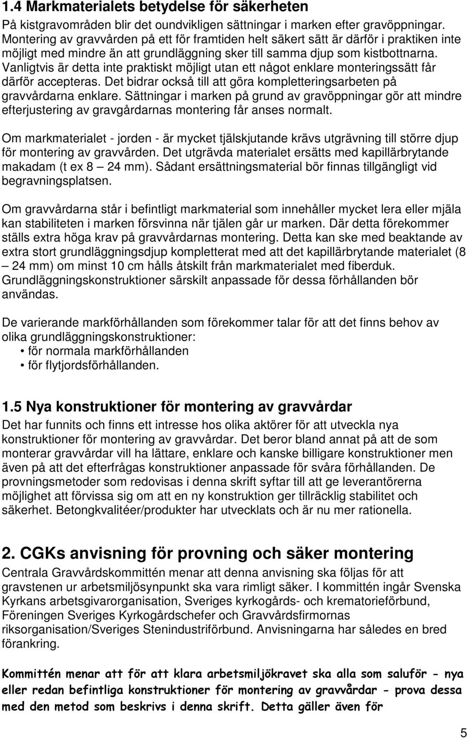 Vanligtvis är detta inte praktiskt möjligt utan ett något enklare monteringssätt får därför accepteras. Det bidrar också till att göra kompletteringsarbeten på gravvårdarna enklare.