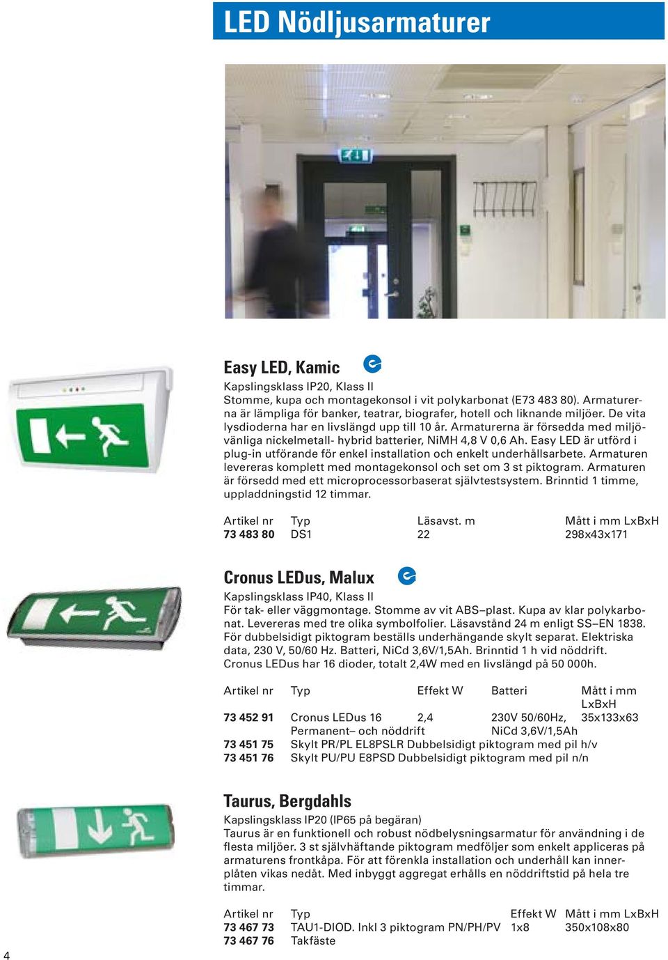 Armaturerna är försedda med miljövänliga nickelmetall- hybrid batterier, NiMH 4,8 V 0,6 Ah. Easy LED är utförd i plug-in utförande för enkel installation och enkelt underhållsarbete.