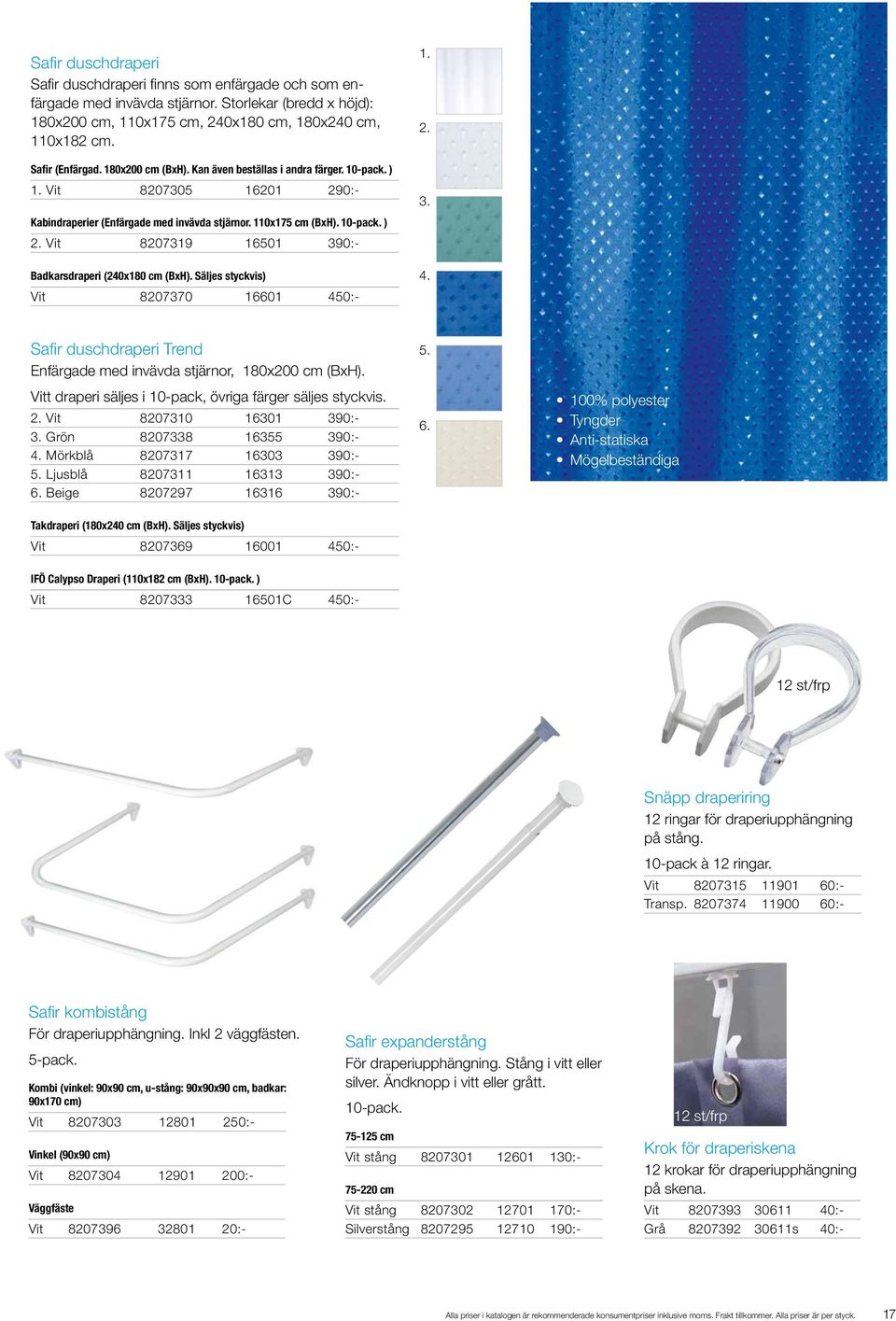 Vit 8207319 16501 390:- Badkarsdraperi (240x180 cm (BxH). Säljes styckvis) Vit 8207370 16601 450:- 1. 2. 3. 4. Safir duschdraperi Trend Enfärgade med invävda stjärnor, 180x200 cm (BxH).