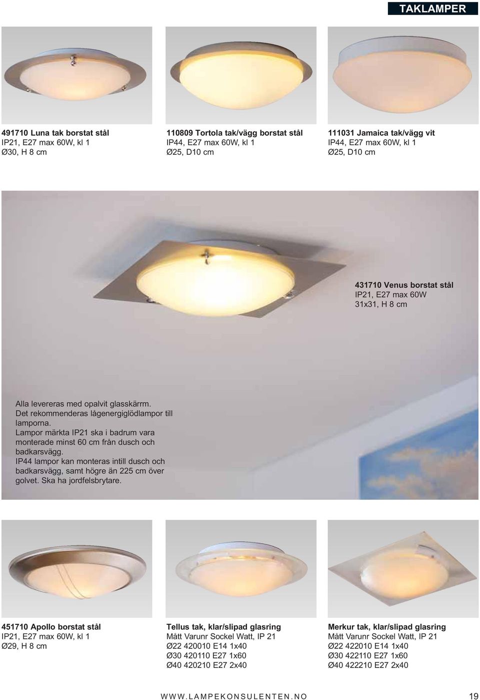 Lampor märkta IP21 ska i badrum vara monterade minst 60 cm från dusch och badkarsvägg. IP44 lampor kan monteras intill dusch och badkarsvägg, samt högre än 225 cm över golvet. Ska ha jordfelsbrytare.