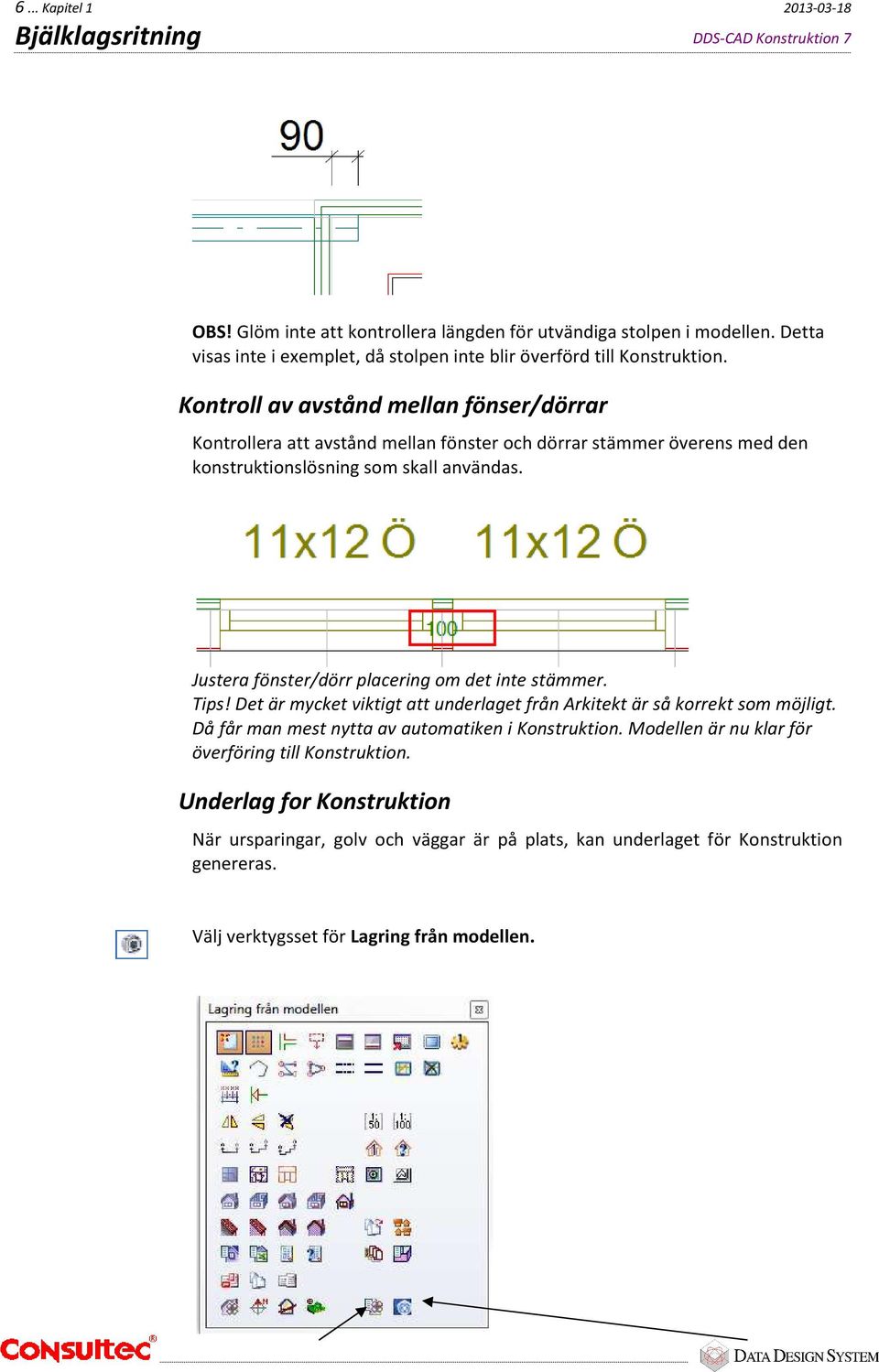 Justera fönster/dörr placering om det inte stämmer. Tips! Det är mycket viktigt att underlaget från Arkitekt är så korrekt som möjligt.