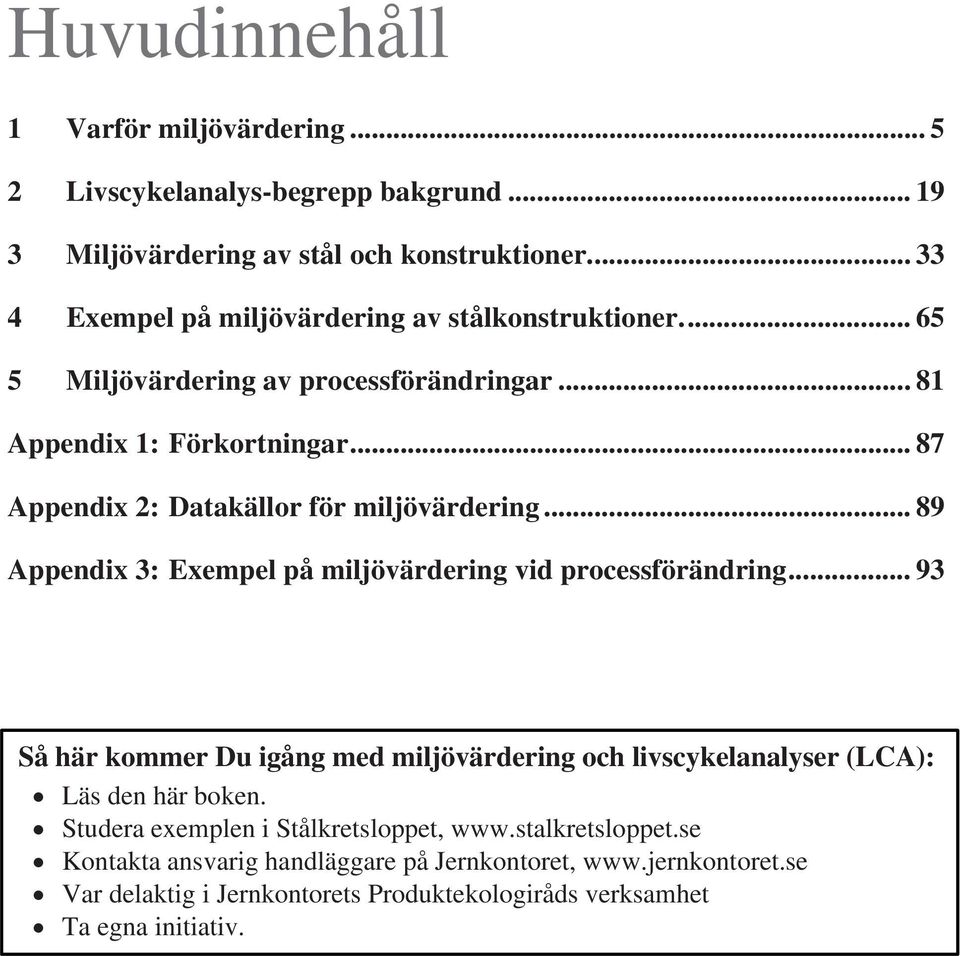 .. 87 Appendix 2: Datakällor för miljövärdering... 89 Appendix 3: Exempel på miljövärdering vid processförändring.