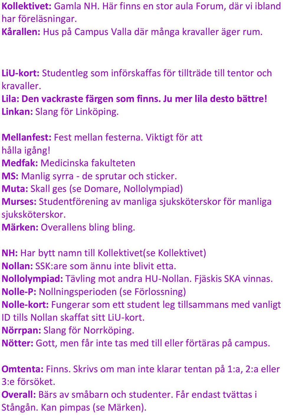 Mellanfest: Fest mellan festerna. Viktigt för att hålla igång! Medfak: Medicinska fakulteten MS: Manlig syrra - de sprutar och sticker.