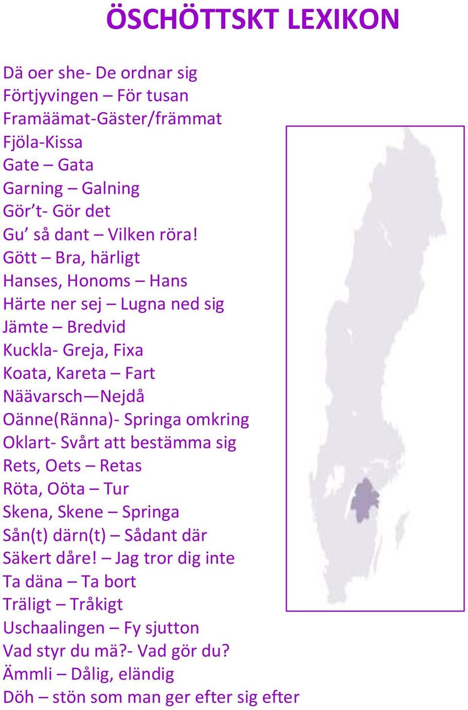 Gött Bra, härligt Hanses, Honoms Hans Härte ner sej Lugna ned sig Jämte Bredvid Kuckla- Greja, Fixa Koata, Kareta Fart Näävarsch Nejdå Oänne(Ränna)-