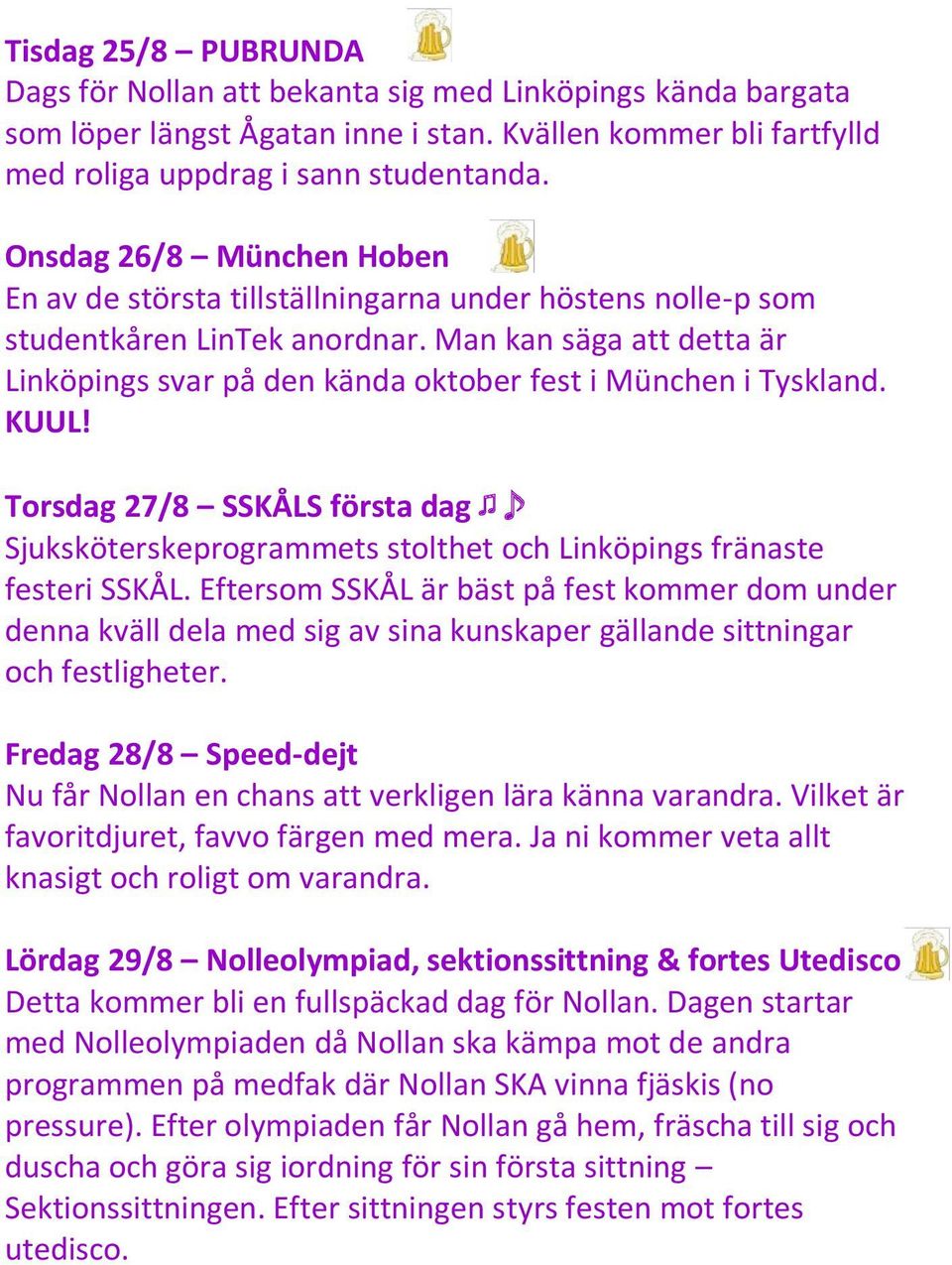 Man kan säga att detta är Linköpings svar på den kända oktober fest i München i Tyskland. KUUL! Torsdag 27/8 SSKÅLS första dag Sjuksköterskeprogrammets stolthet och Linköpings fränaste festeri SSKÅL.