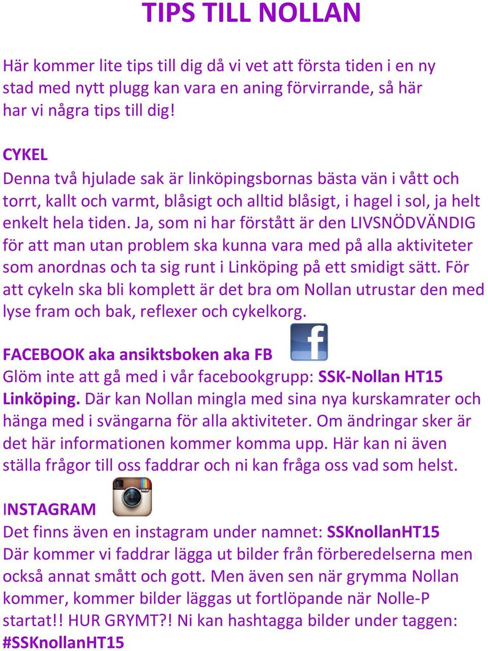 Ja, som ni har förstått är den LIVSNÖDVÄNDIG för att man utan problem ska kunna vara med på alla aktiviteter som anordnas och ta sig runt i Linköping på ett smidigt sätt.