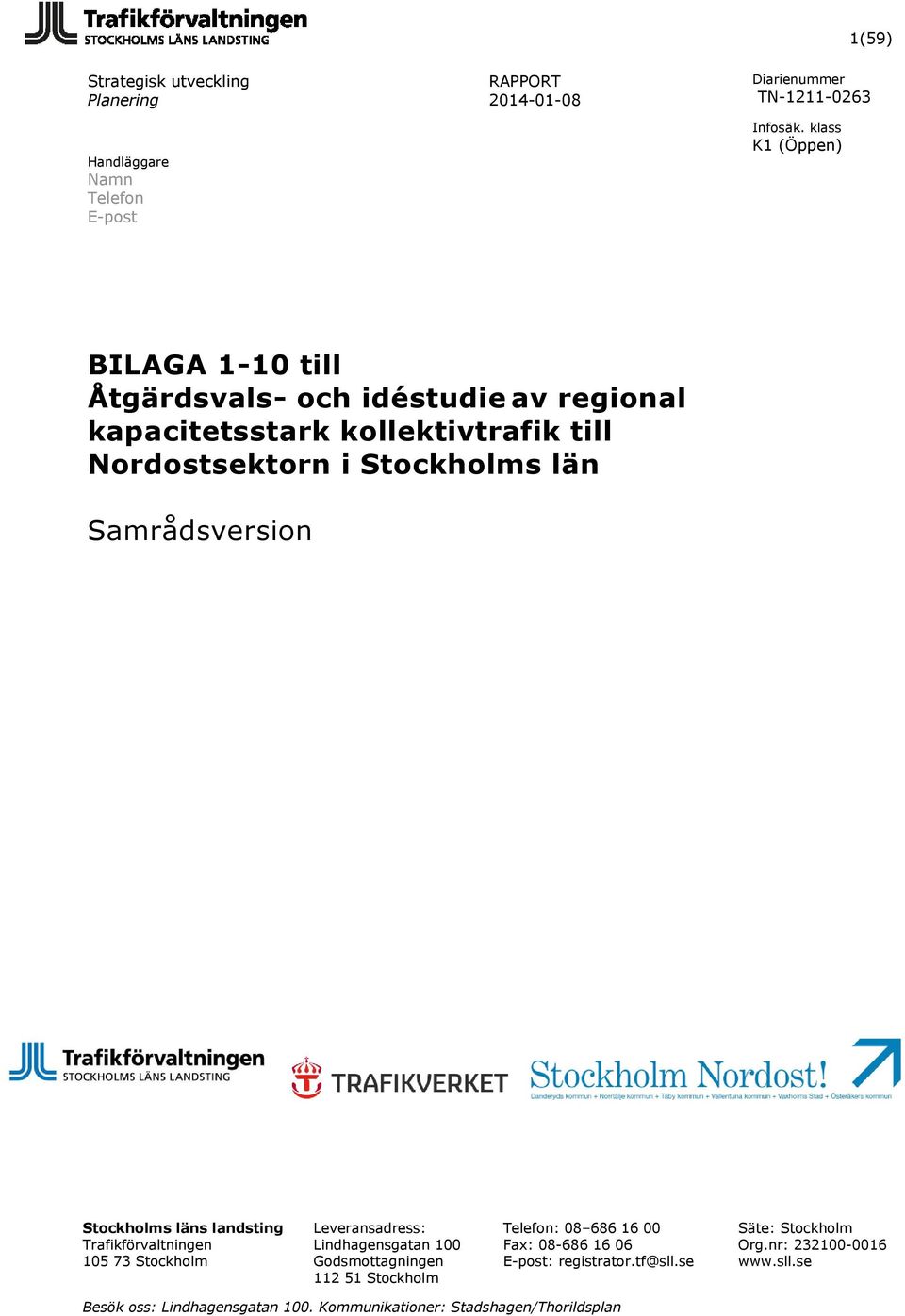 105 73 Stockholm Leveransadress: Lindhagensgatan 100 Godsmottagningen 112 51 Stockholm Telefon: 08 686 16 00 Fax: 08-686 16 06