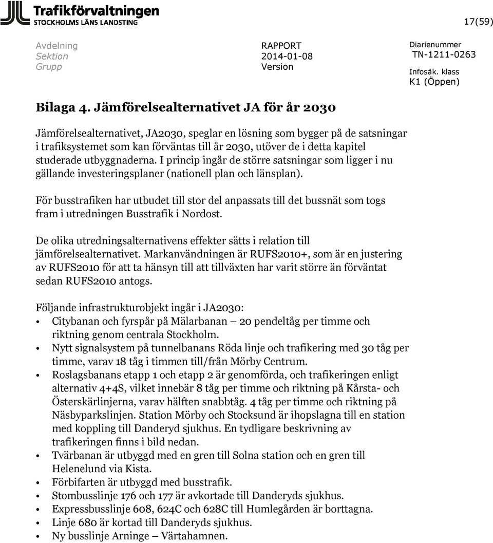 studerade utbyggnaderna. I princip ingår de större satsningar som ligger i nu gällande investeringsplaner (nationell plan och länsplan).