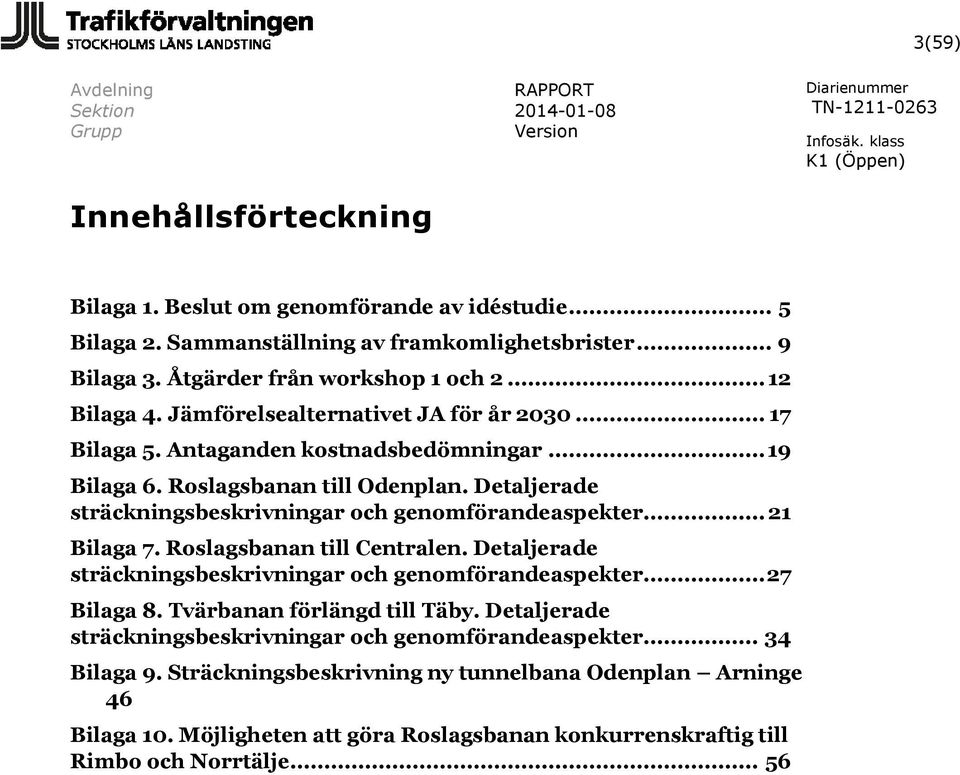 .. 21 Bilaga 7. Roslagsbanan till Centralen. Detaljerade sträckningsbeskrivningar och genomförandeaspekter... 27 Bilaga 8. Tvärbanan förlängd till Täby.