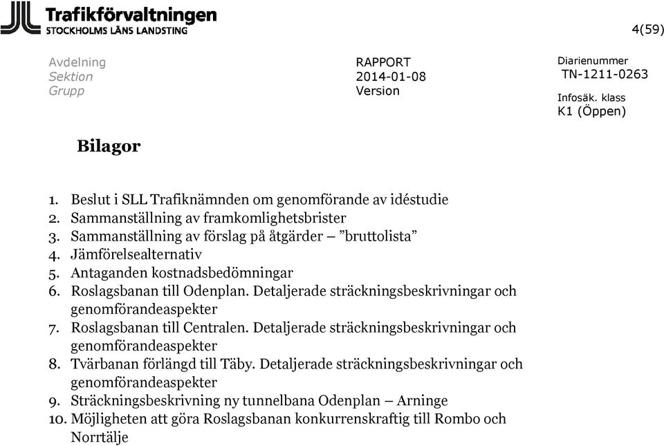 Detaljerade sträckningsbeskrivningar och genomförandeaspekter 7. Roslagsbanan till Centralen. Detaljerade sträckningsbeskrivningar och genomförandeaspekter 8.