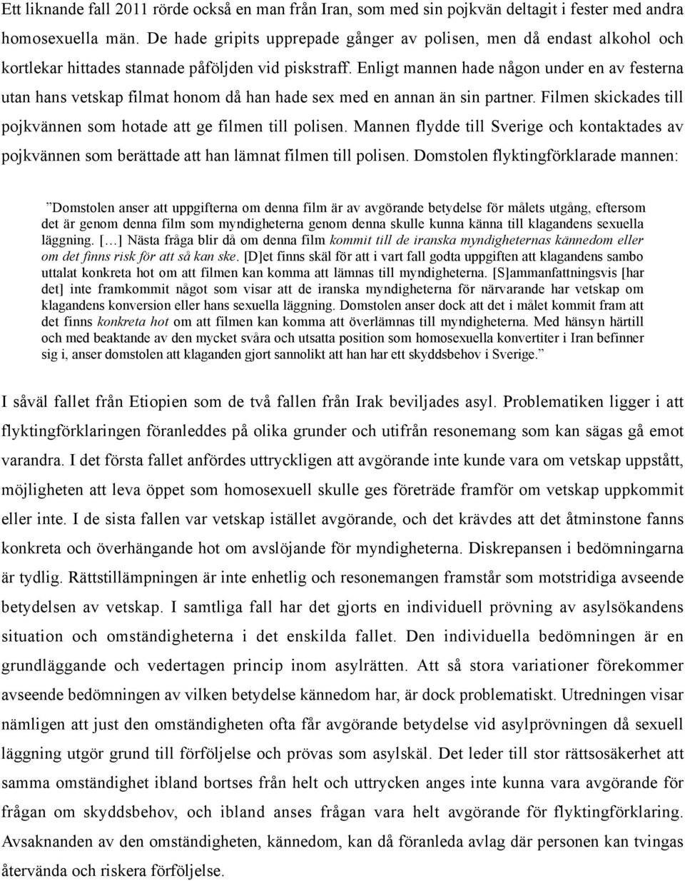 Enligt mannen hade någon under en av festerna utan hans vetskap filmat honom då han hade sex med en annan än sin partner. Filmen skickades till pojkvännen som hotade att ge filmen till polisen.