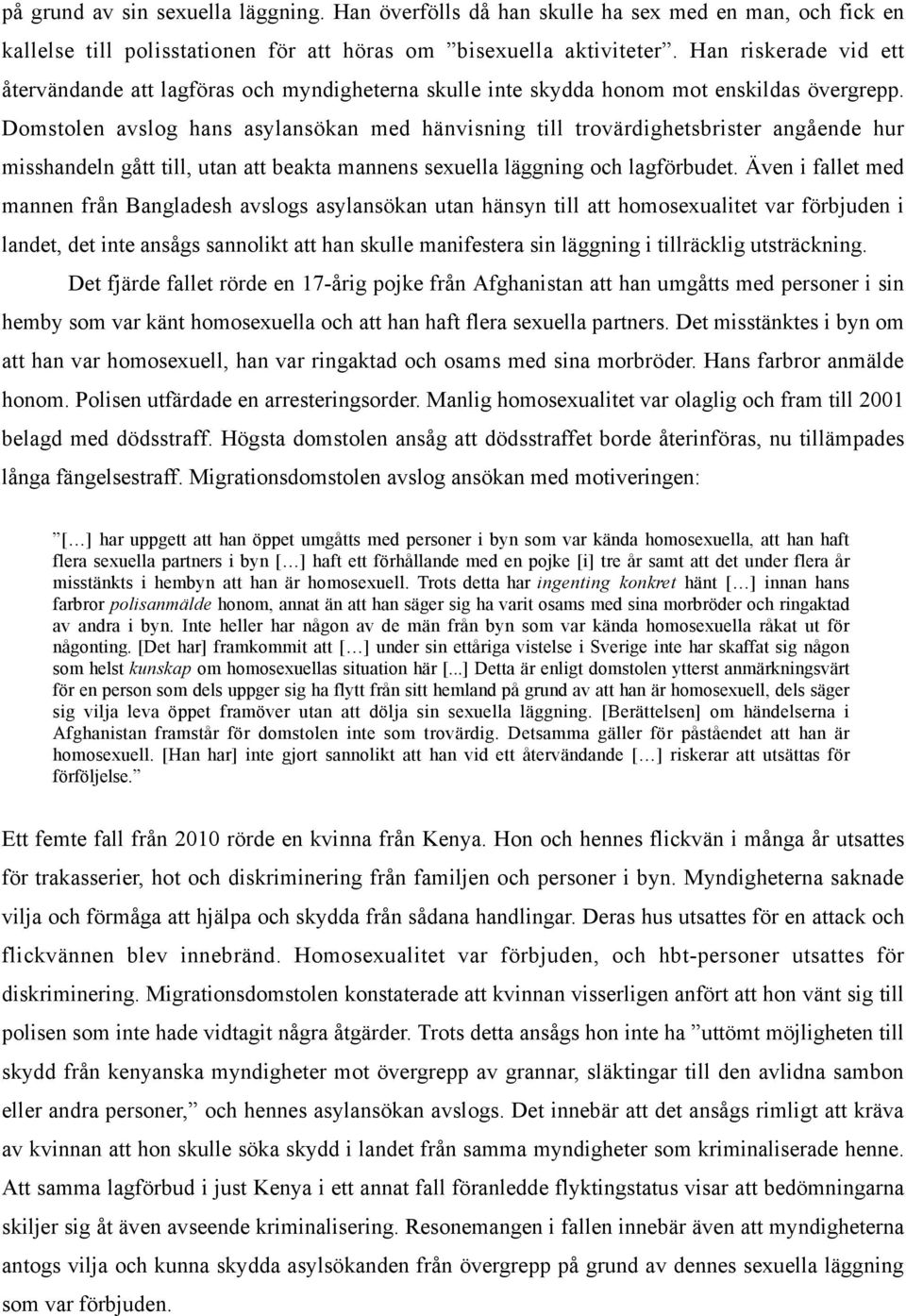 Domstolen avslog hans asylansökan med hänvisning till trovärdighetsbrister angående hur misshandeln gått till, utan att beakta mannens sexuella läggning och lagförbudet.