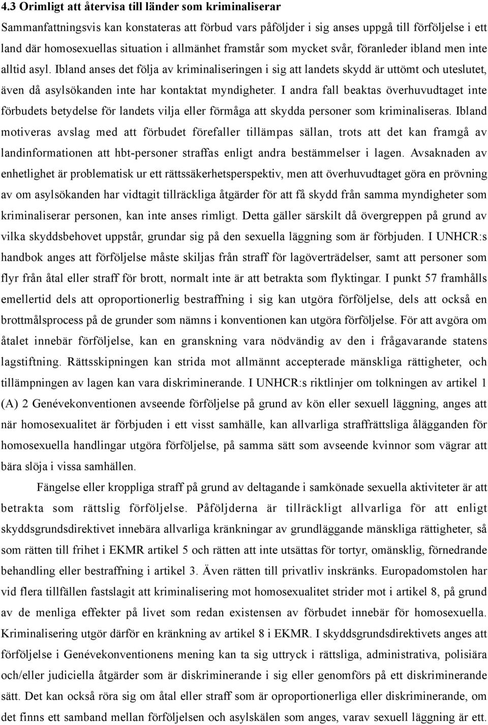 Ibland anses det följa av kriminaliseringen i sig att landets skydd är uttömt och uteslutet, även då asylsökanden inte har kontaktat myndigheter.