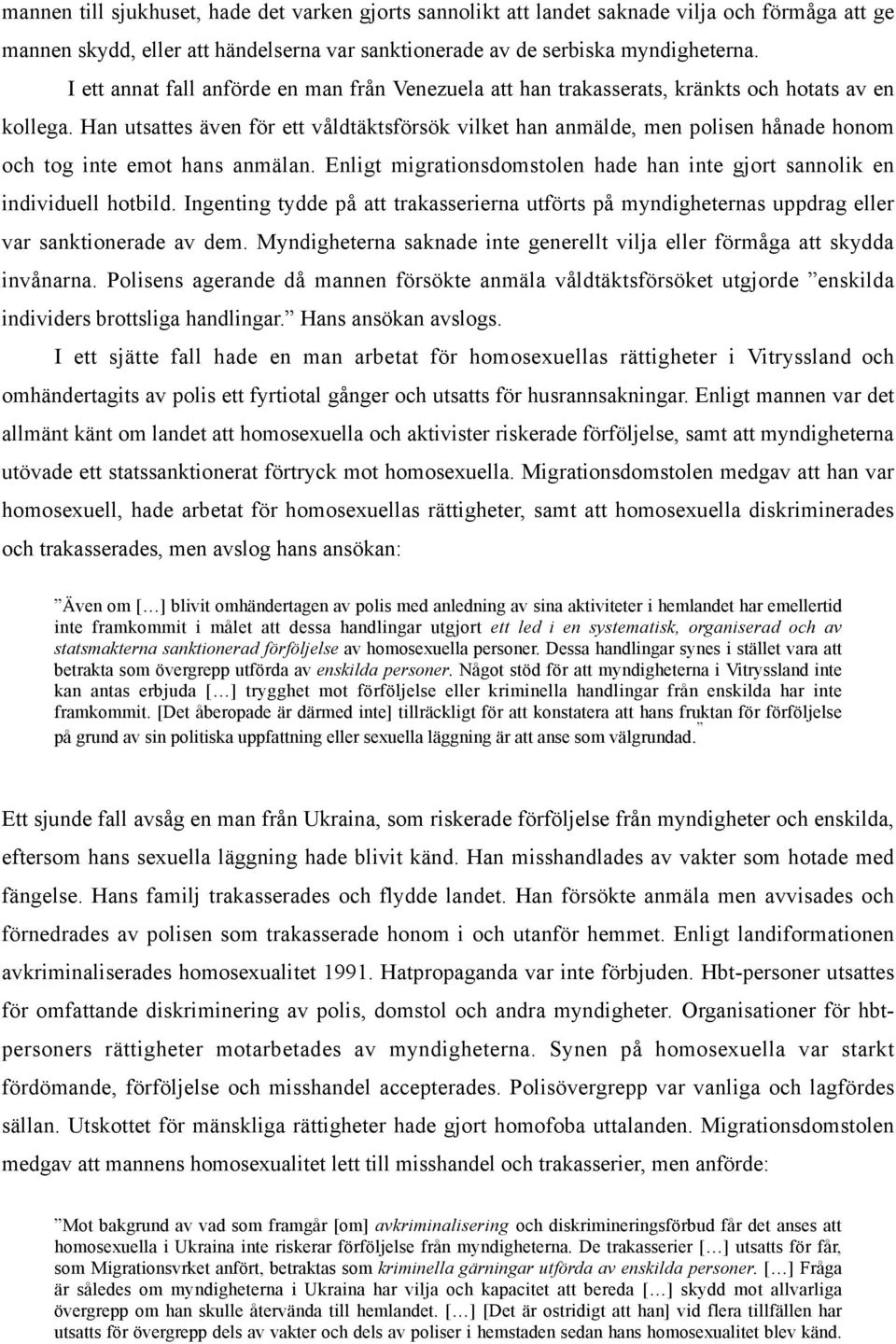 Han utsattes även för ett våldtäktsförsök vilket han anmälde, men polisen hånade honom och tog inte emot hans anmälan. Enligt migrationsdomstolen hade han inte gjort sannolik en individuell hotbild.