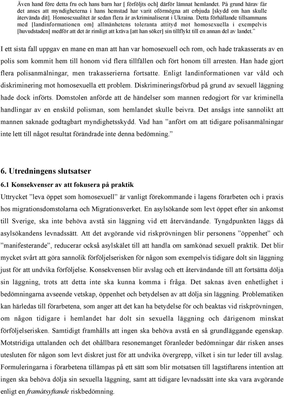 Detta förhållande tillsammans med [landinformationen om] allmänhetens toleranta attityd mot homosexuella i exempelvis [huvudstaden] medför att det är rimligt att kräva [att han söker] sin tillflykt