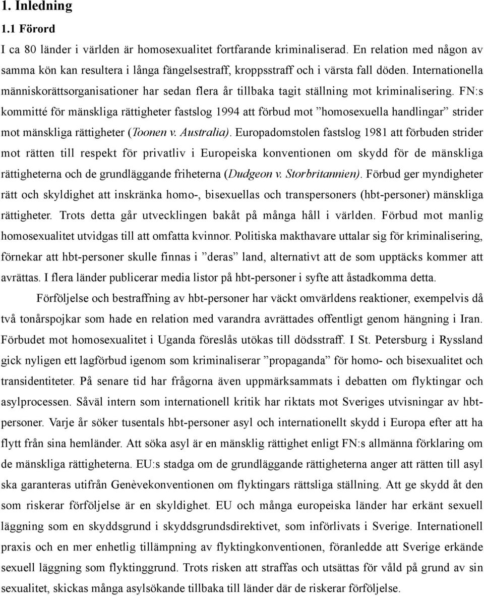 Internationella människorättsorganisationer har sedan flera år tillbaka tagit ställning mot kriminalisering.