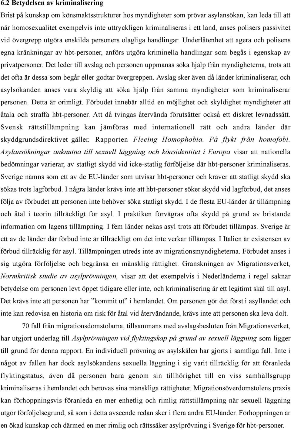 Underlåtenhet att agera och polisens egna kränkningar av hbt-personer, anförs utgöra kriminella handlingar som begås i egenskap av privatpersoner.