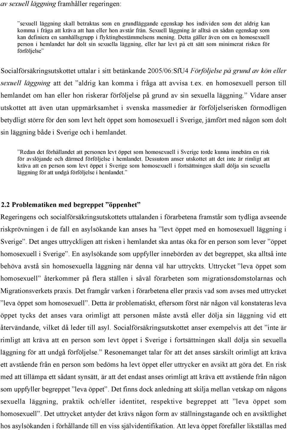 Detta gäller även om en homosexuell person i hemlandet har dolt sin sexuella läggning, eller har levt på ett sätt som minimerat risken för förföljelse Socialförsäkringsutskottet uttalar i sitt