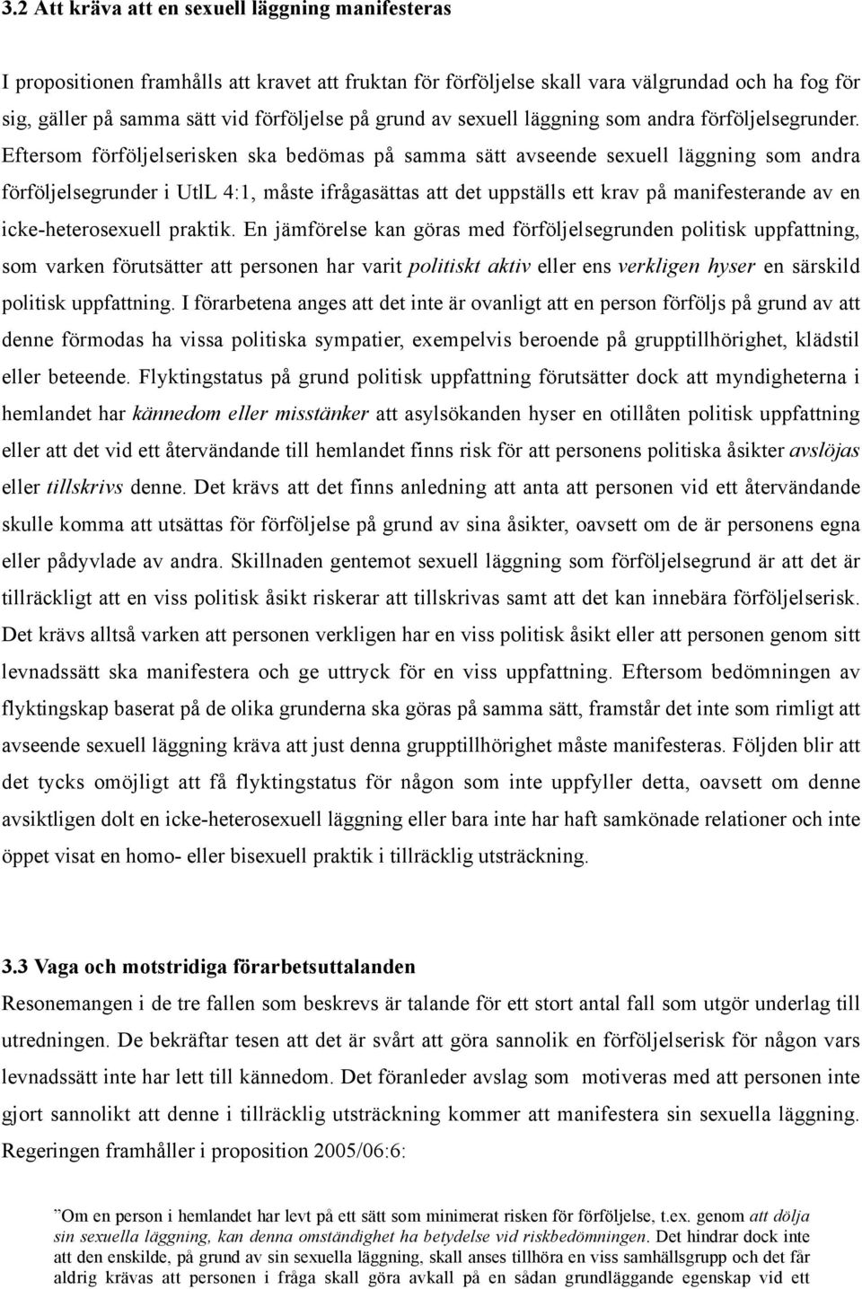 Eftersom förföljelserisken ska bedömas på samma sätt avseende sexuell läggning som andra förföljelsegrunder i UtlL 4:1, måste ifrågasättas att det uppställs ett krav på manifesterande av en