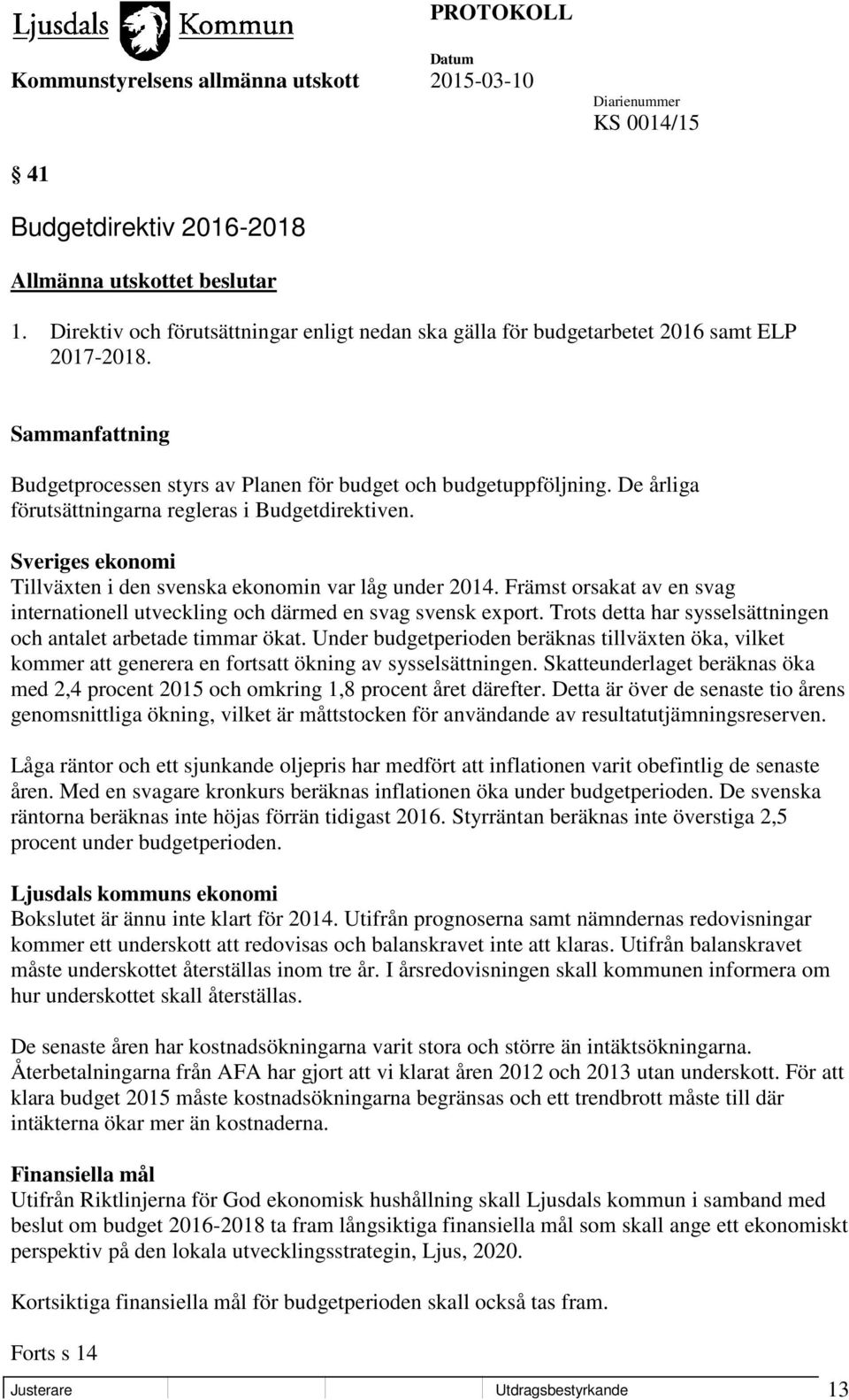 Främst orsakat av en svag internationell utveckling och därmed en svag svensk export. Trots detta har sysselsättningen och antalet arbetade timmar ökat.