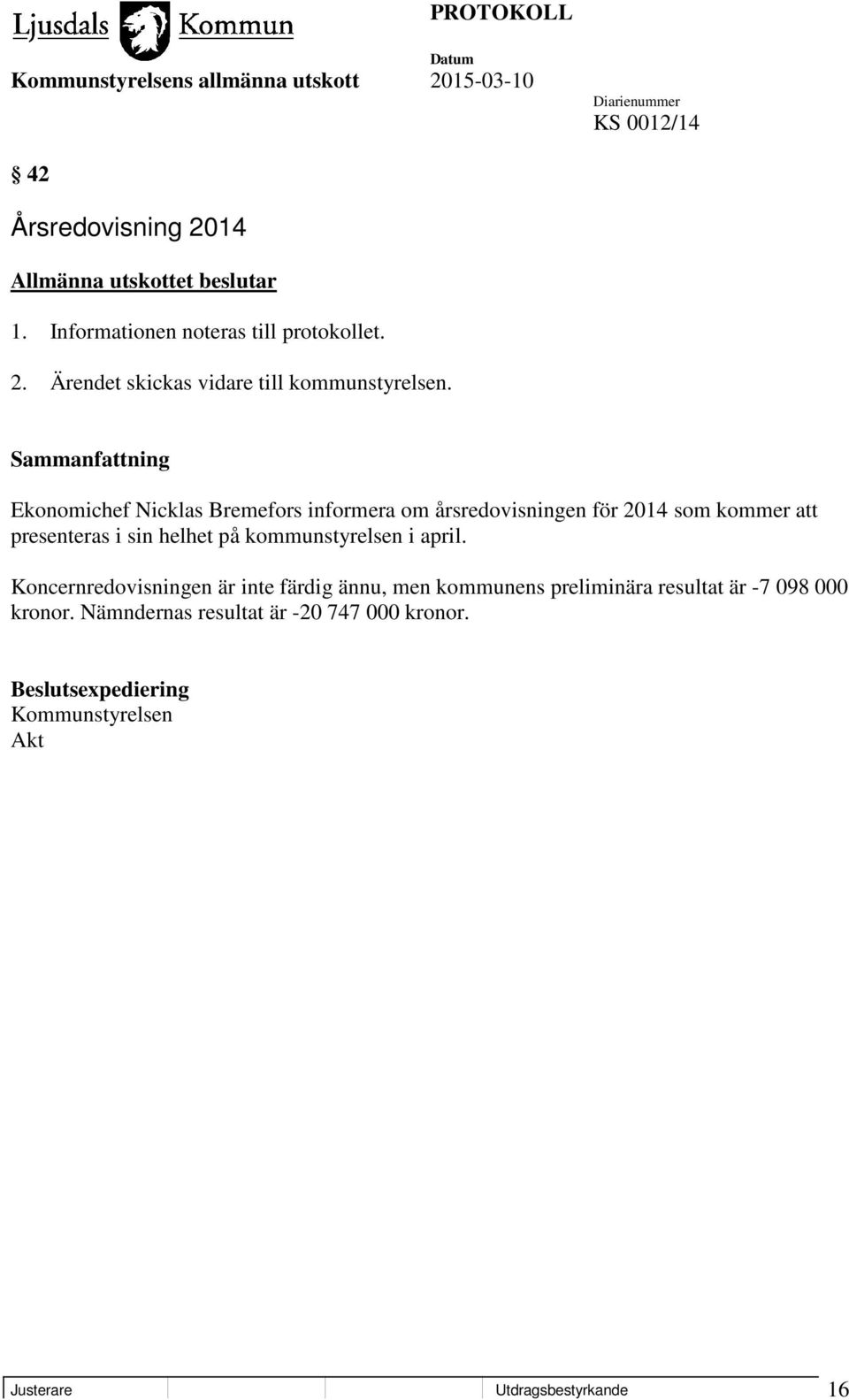 kommunstyrelsen i april. Koncernredovisningen är inte färdig ännu, men kommunens preliminära resultat är -7 098 000 kronor.