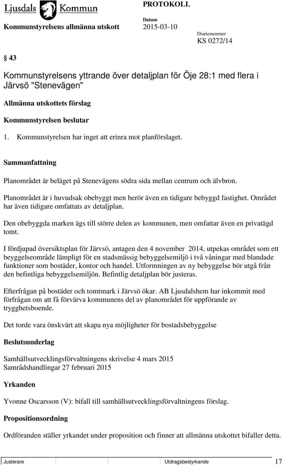 Planområdet är i huvudsak obebyggt men berör även en tidigare bebyggd fastighet. Området har även tidigare omfattats av detaljplan.