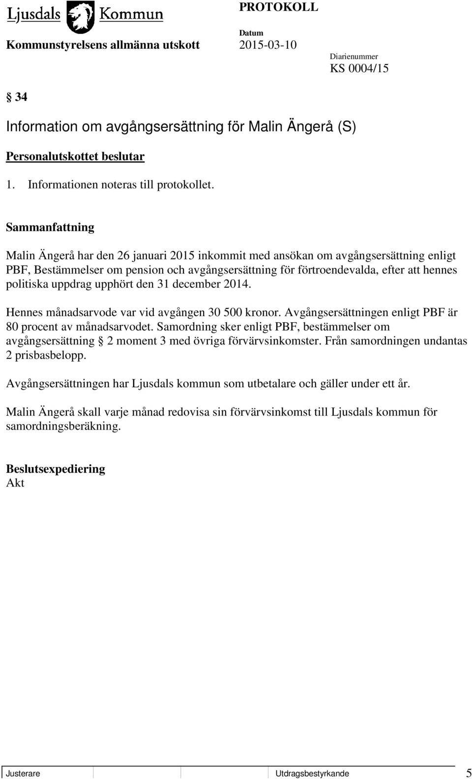 upphört den 31 december 2014. Hennes månadsarvode var vid avgången 30 500 kronor. Avgångsersättningen enligt PBF är 80 procent av månadsarvodet.