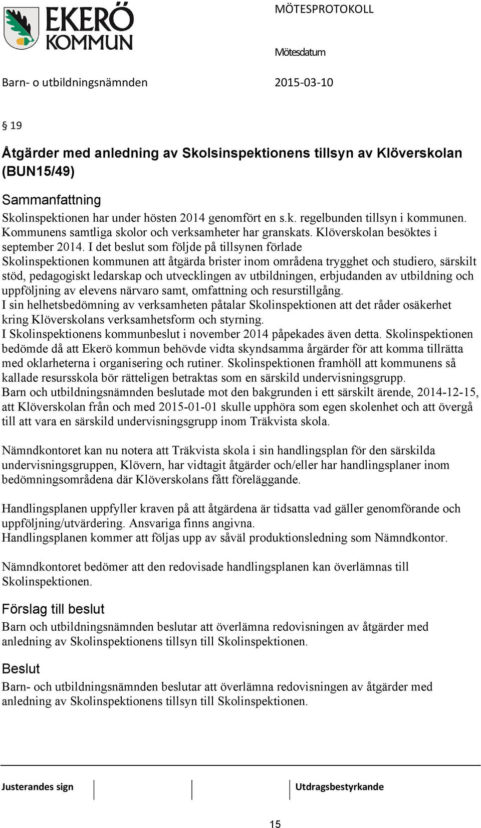 I det beslut som följde på tillsynen förlade Skolinspektionen kommunen att åtgärda brister inom områdena trygghet och studiero, särskilt stöd, pedagogiskt ledarskap och utvecklingen av utbildningen,