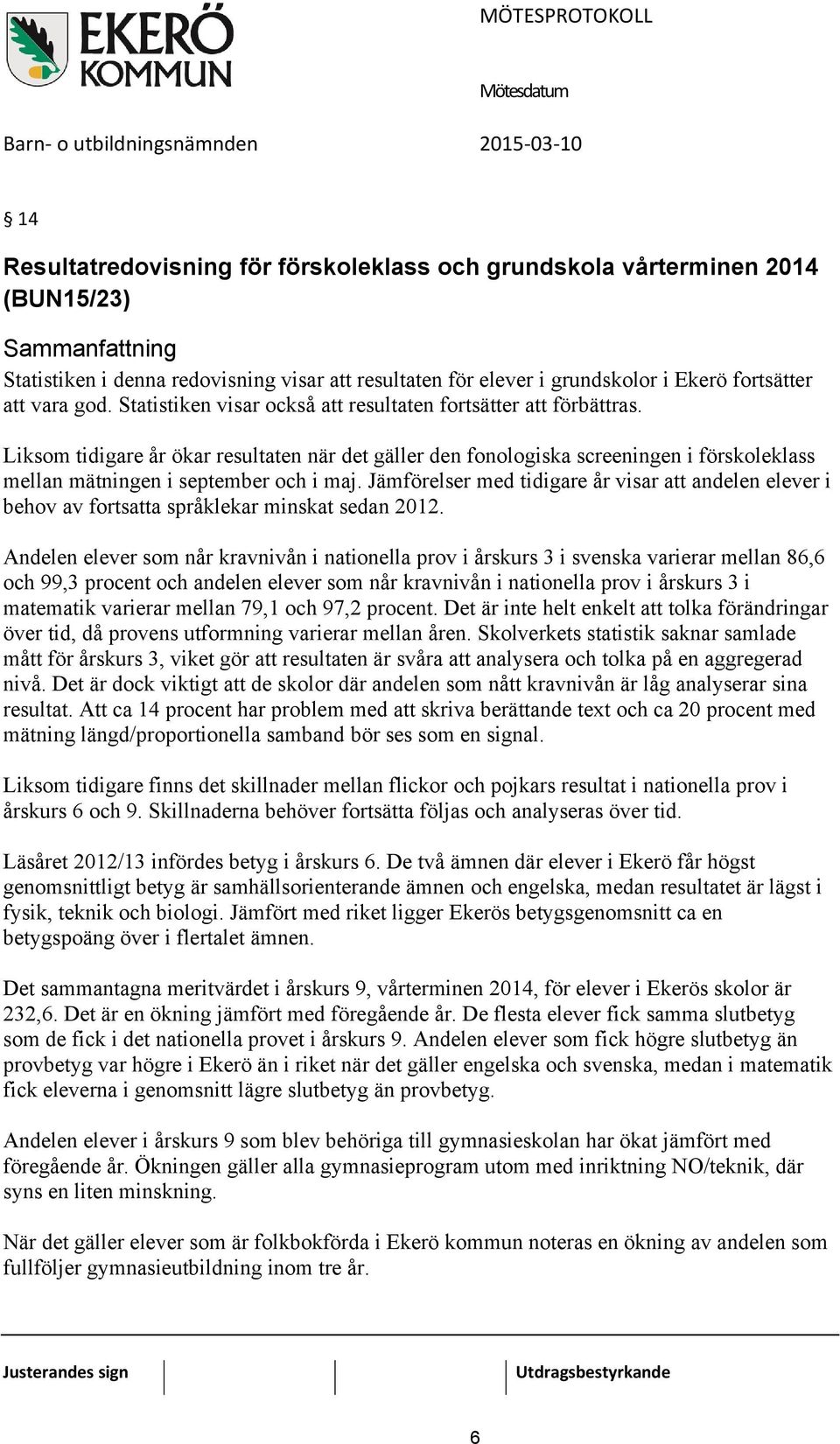 Jämförelser med tidigare år visar att andelen elever i behov av fortsatta språklekar minskat sedan 2012.