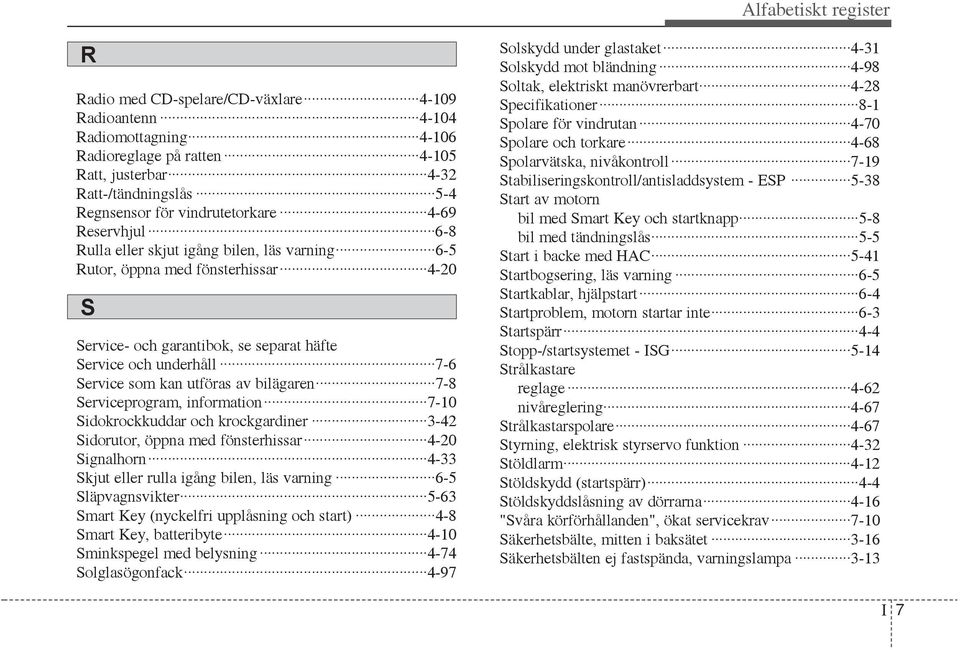 som kan utföras av bilägaren 7-8 Serviceprogram, information 7-10 Sidokrockkuddar och krockgardiner 3-42 Sidorutor, öppna med fönsterhissar 4-20 Signalhorn 4-33 Skjut eller rulla igång bilen, läs