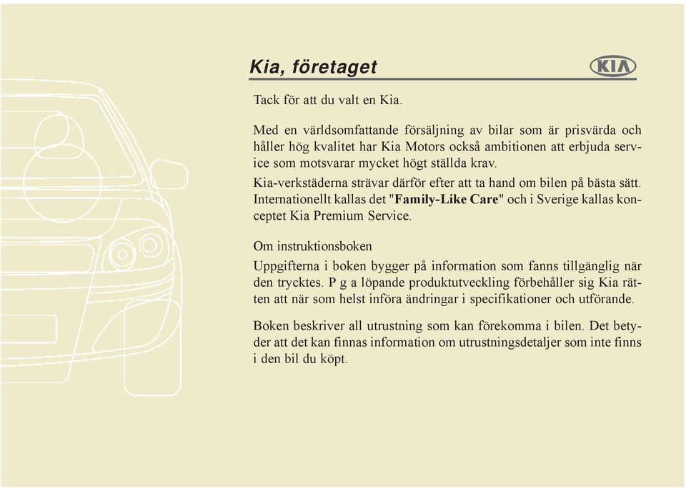 Kia-verkstäderna strävar därför efter att ta hand om bilen på bästa sätt. Internationellt kallas det "Family-Like Care" och i Sverige kallas konceptet Kia Premium Service.