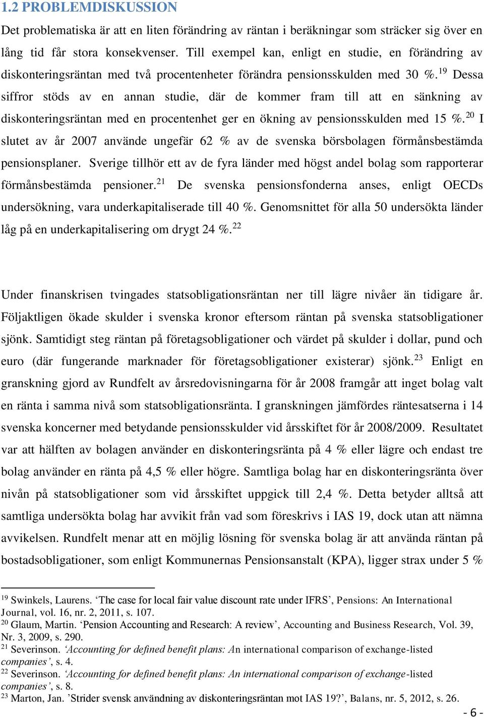 19 Dessa siffror stöds av en annan studie, där de kommer fram till att en sänkning av diskonteringsräntan med en procentenhet ger en ökning av pensionsskulden med 15 %.