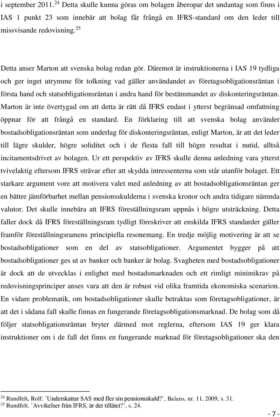 Däremot är instruktionerna i IAS 19 tydliga och ger inget utrymme för tolkning vad gäller användandet av företagsobligationsräntan i första hand och statsobligationsräntan i andra hand för