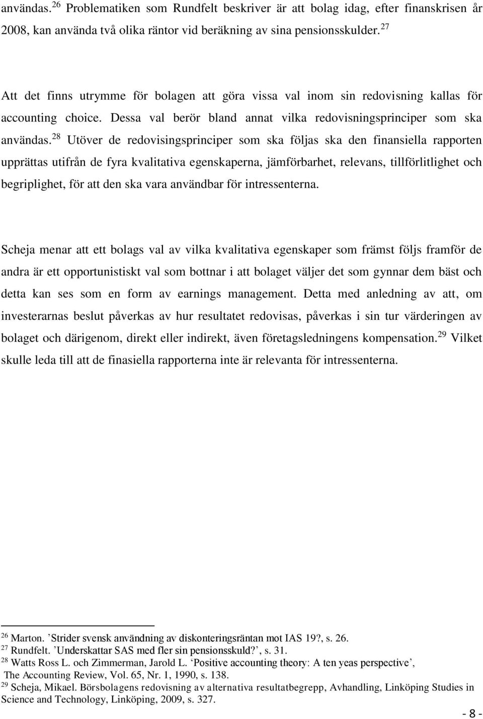 28 Utöver de redovisingsprinciper som ska följas ska den finansiella rapporten upprättas utifrån de fyra kvalitativa egenskaperna, jämförbarhet, relevans, tillförlitlighet och begriplighet, för att