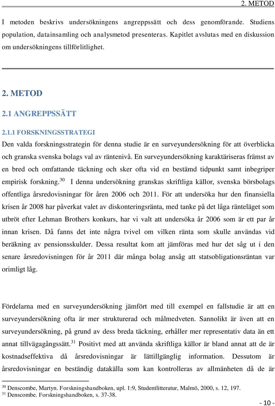 ANGREPPSSÄTT 2.1.1 FORSKNINGSSTRATEGI Den valda forskningsstrategin för denna studie är en surveyundersökning för att överblicka och granska svenska bolags val av räntenivå.