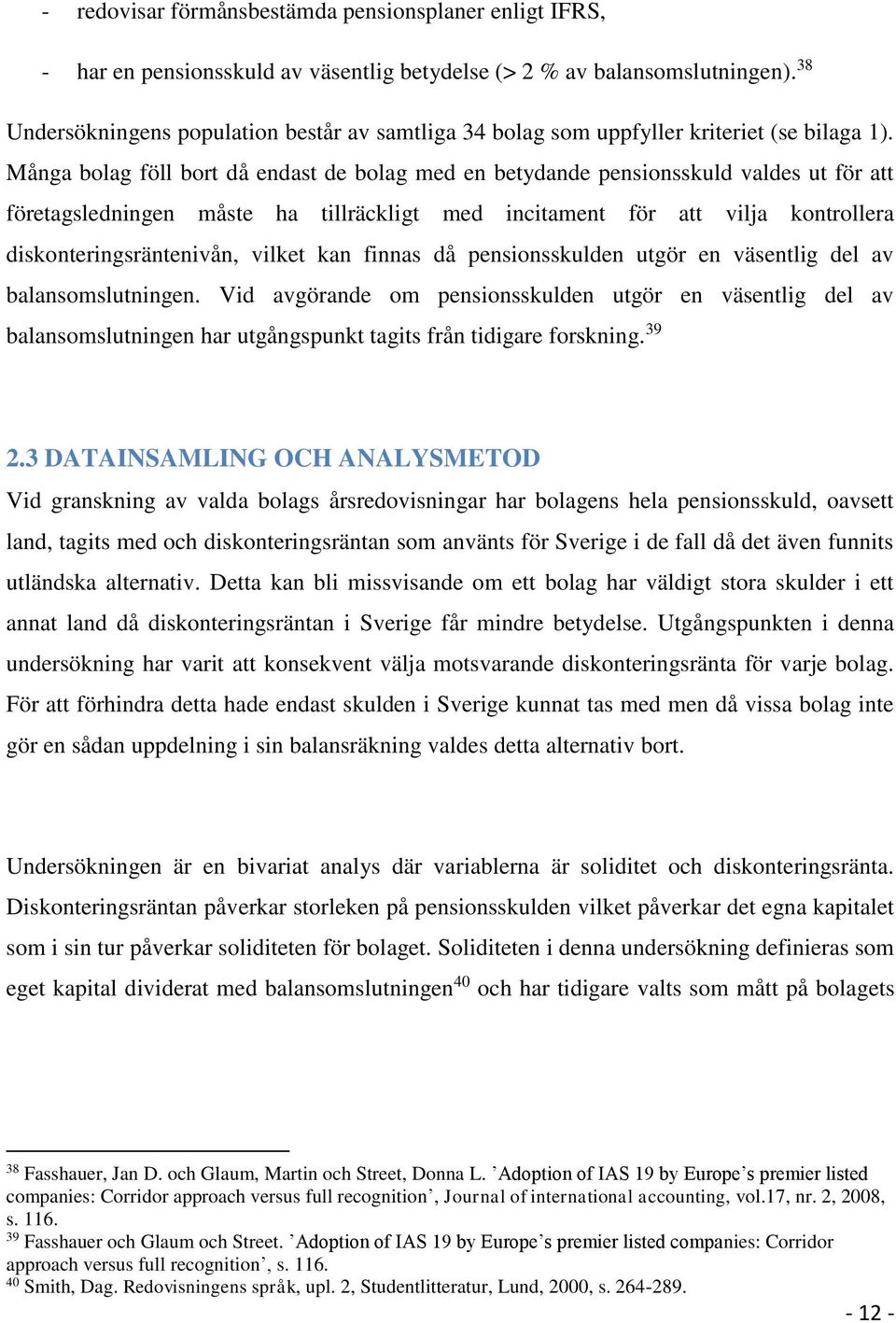 Många bolag föll bort då endast de bolag med en betydande pensionsskuld valdes ut för att företagsledningen måste ha tillräckligt med incitament för att vilja kontrollera diskonteringsräntenivån,