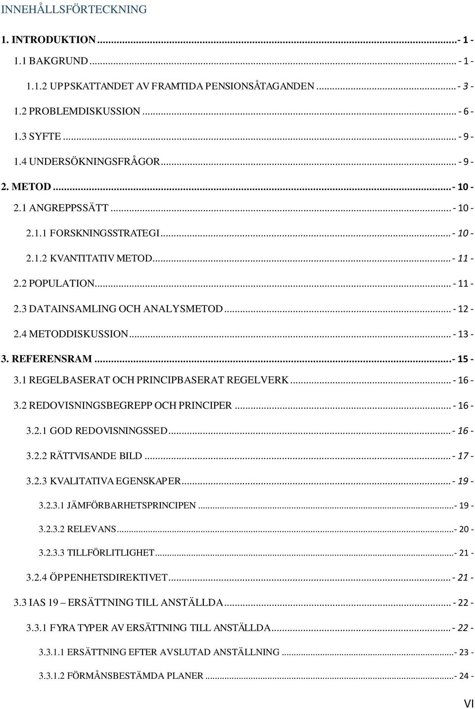 REFERENSRAM...- 15-3.1 REGELBASERAT OCH PRINCIPBASERAT REGELVERK... - 16-3.2 REDOVISNINGSBEGREPP OCH PRINCIPER... - 16-3.2.1 GOD REDOVISNINGSSED...- 16-3.2.2 RÄTTVISANDE BILD...- 17-3.2.3 KVALITATIVA EGENSKAPER.