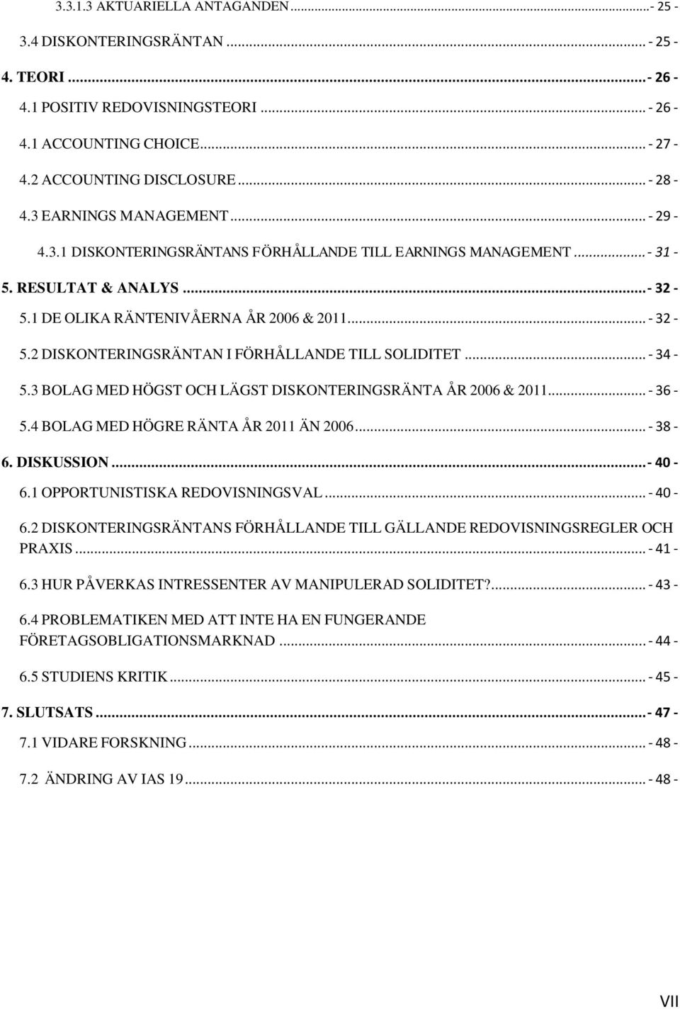 .. - 34-5.3 BOLAG MED HÖGST OCH LÄGST DISKONTERINGSRÄNTA ÅR 2006 & 2011... - 36-5.4 BOLAG MED HÖGRE RÄNTA ÅR 2011 ÄN 2006... - 38-6. DISKUSSION... - 40-6.