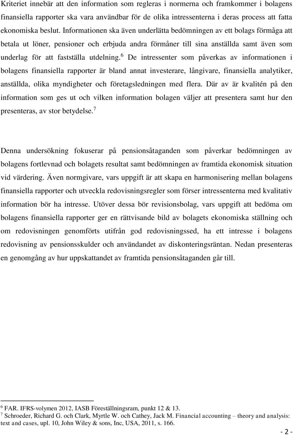 Informationen ska även underlätta bedömningen av ett bolags förmåga att betala ut löner, pensioner och erbjuda andra förmåner till sina anställda samt även som underlag för att fastställa utdelning.