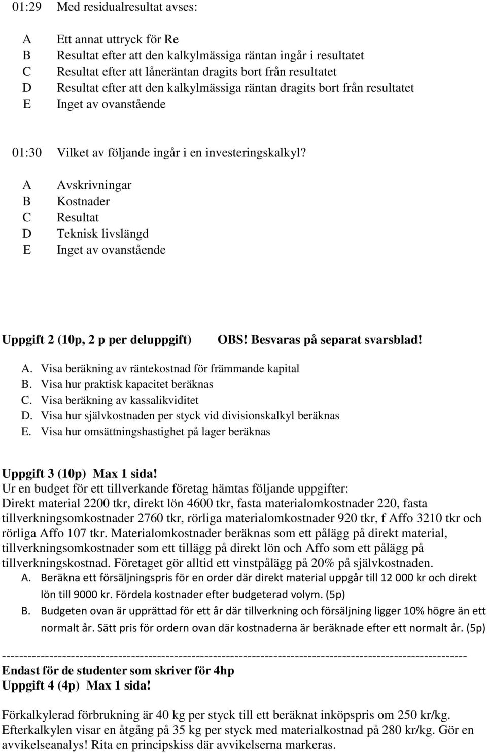 esvaras på separat svarsblad!. Visa beräkning av räntekostnad för främmande kapital. Visa hur praktisk kapacitet beräknas. Visa beräkning av kassalikviditet.