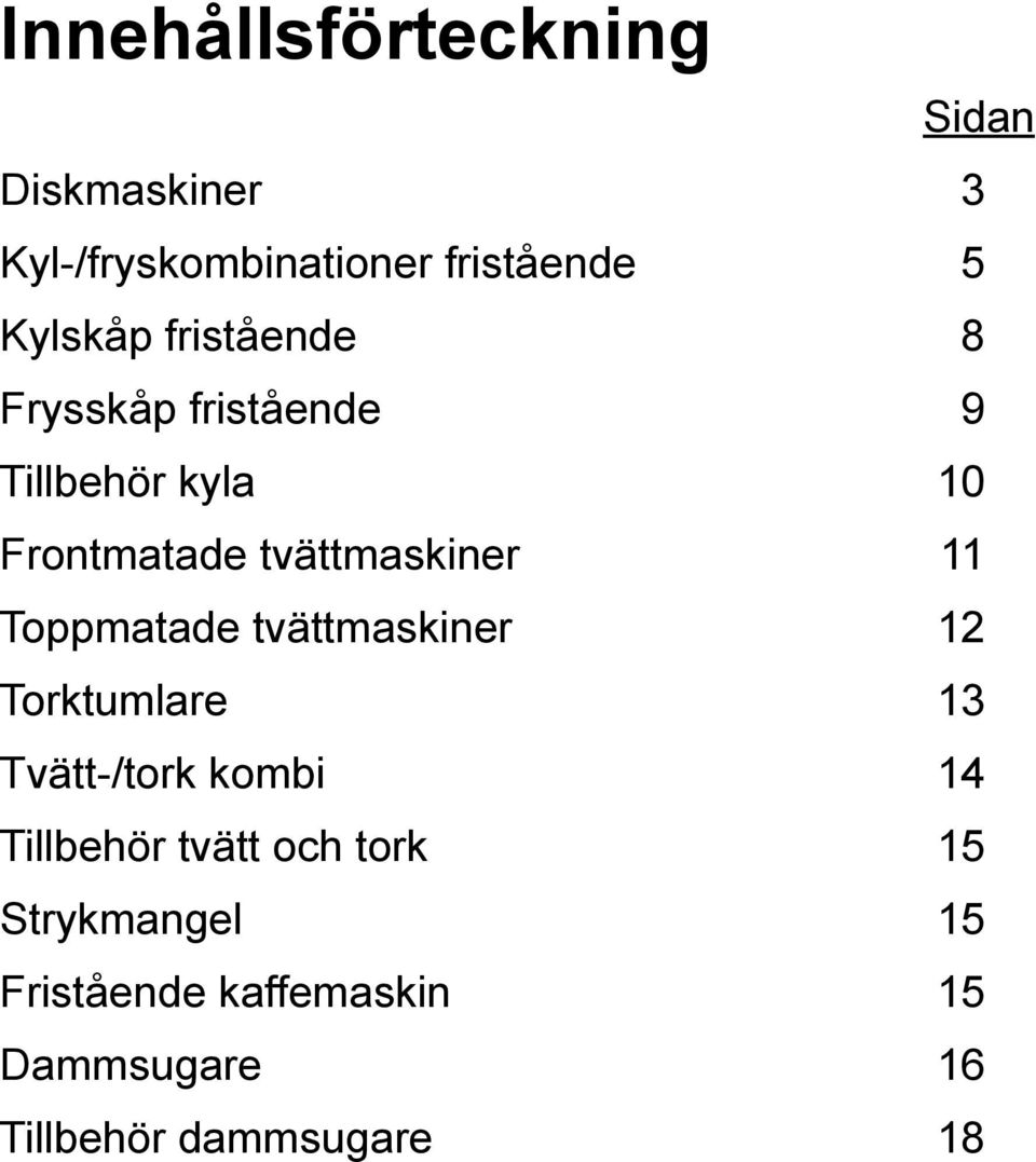 tvättmaskiner 11 Toppmatade tvättmaskiner 12 Torktumlare 13 Tvätt-/tork kombi 14