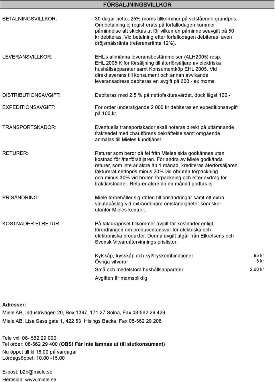 Vid betalning efter förfallodagen debiteras även dröjsmålsränta (referensränta 12%). EHL s allmänna leveransbestämmelser (ALH2005) resp.