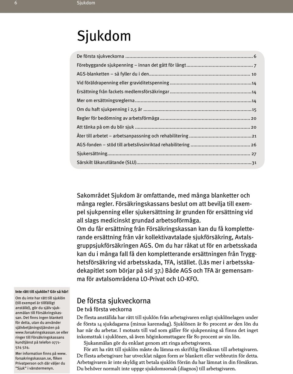 .. 20 Åter till arbetet arbetsanpassning och rehabilitering...21 AGS-fonden stöd till arbetslivsinriktad rehabilitering... 26 Sjukersättning... 27 Särskilt läkarutlåtande (SLU).