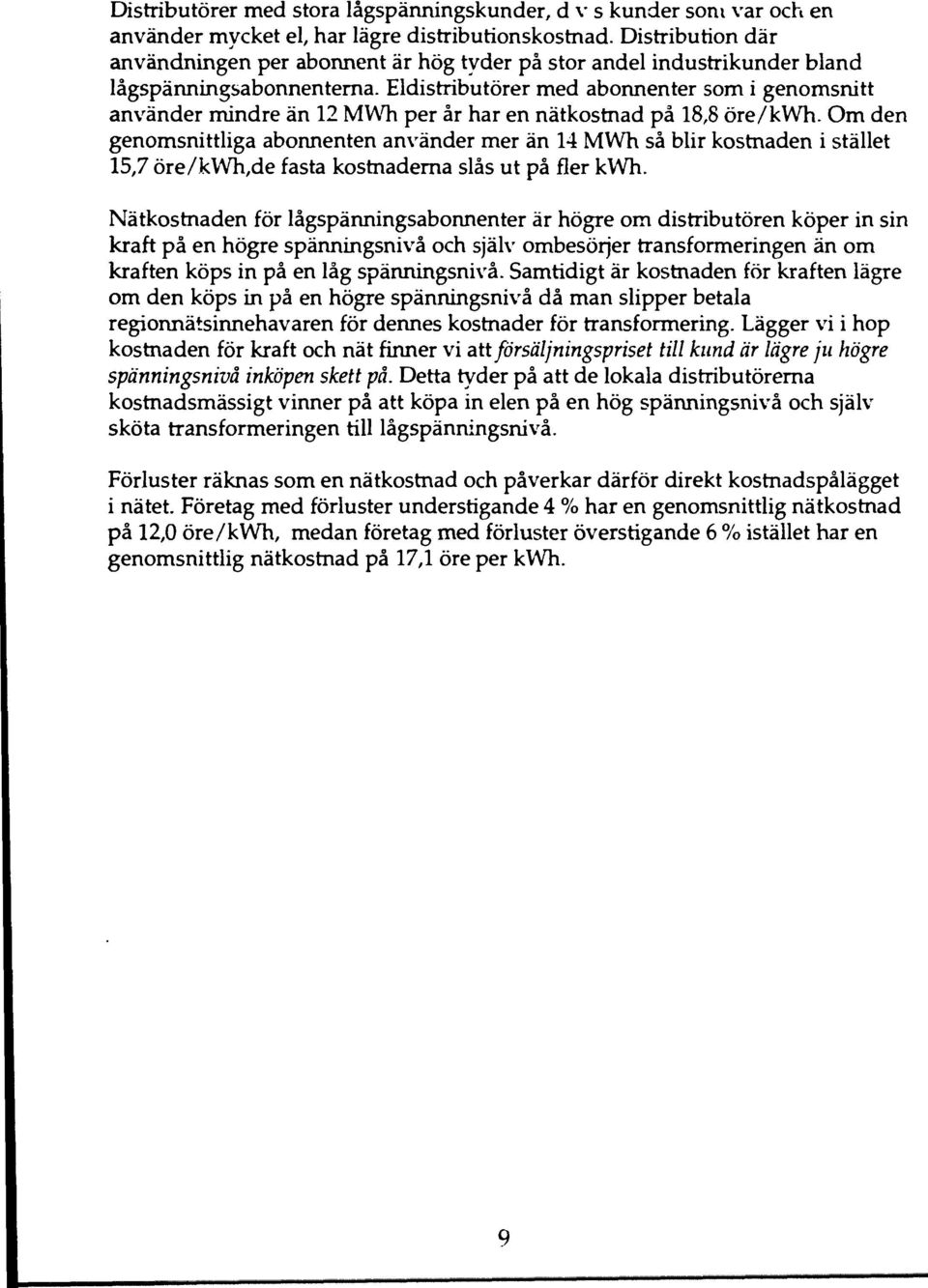 Eldistributörer med abonnenter som i genomsnitt använder mindre än 12 MWh per år har en nätkostnad på 18,8 öre/kwh.