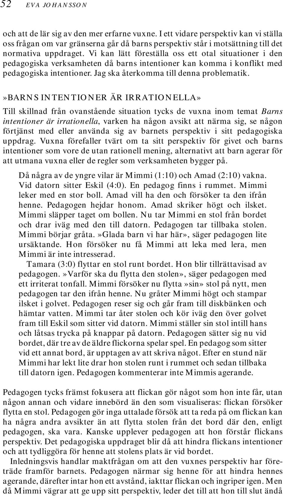 »barns INTENTIONER ÄR IRRATIONELLA» Till skillnad från ovanstående situation tycks de vuxna inom temat Barns intentioner är irrationella, varken ha någon avsikt att närma sig, se någon förtjänst med